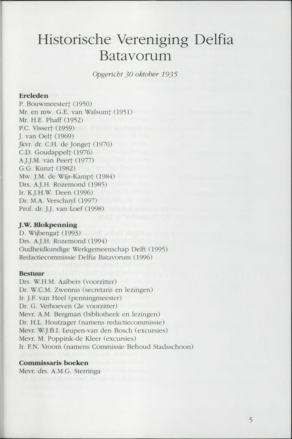 M.A. Verschuyl (1997) Prof. dr. JJ. van Loef (1998) J.W. Blokpenning D. Wijbengat (1993) Drs. AJ.H.