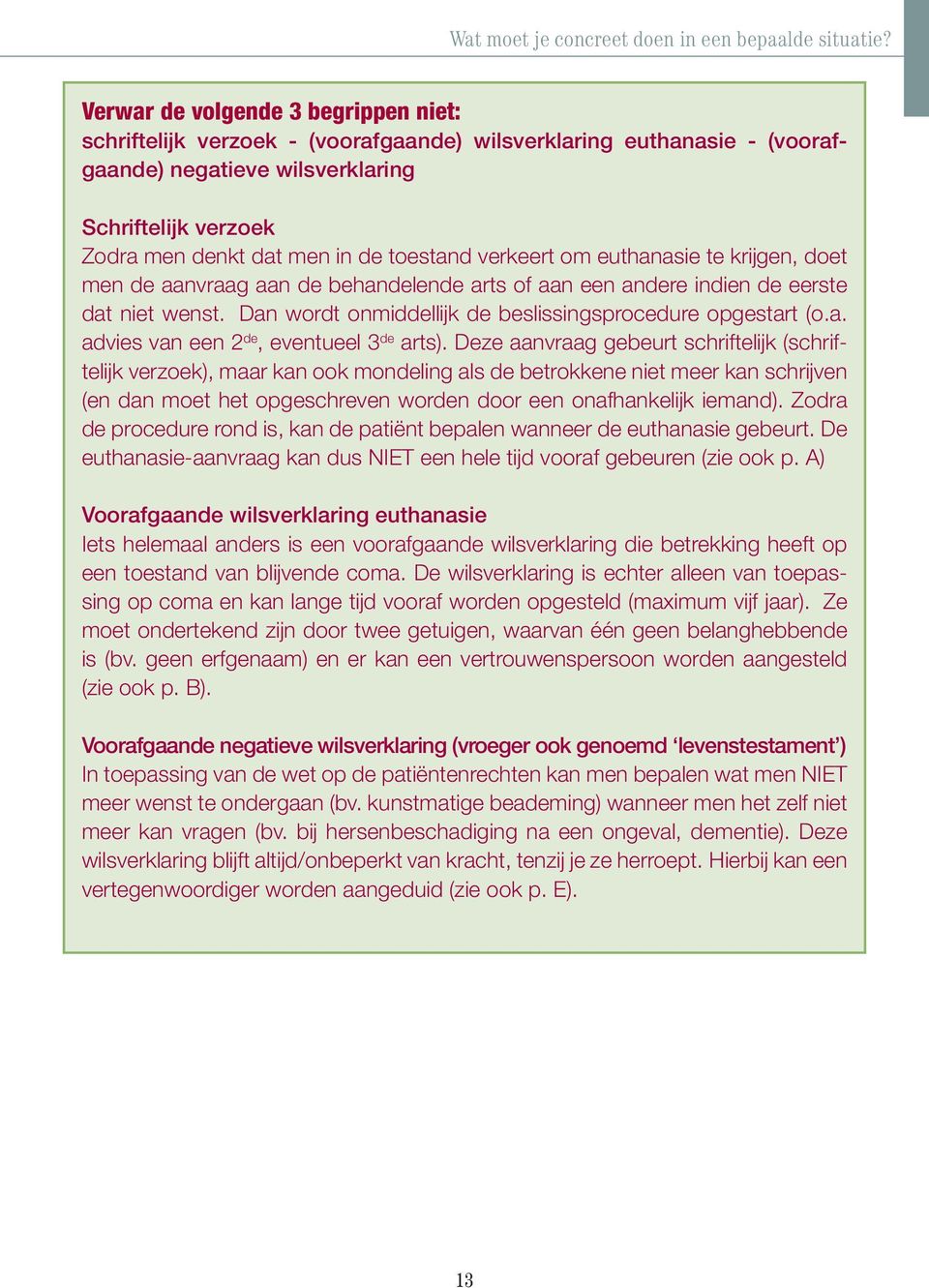 toestand verkeert om euthanasie te krijgen, doet men de aanvraag aan de behandelende arts of aan een andere indien de eerste dat niet wenst.