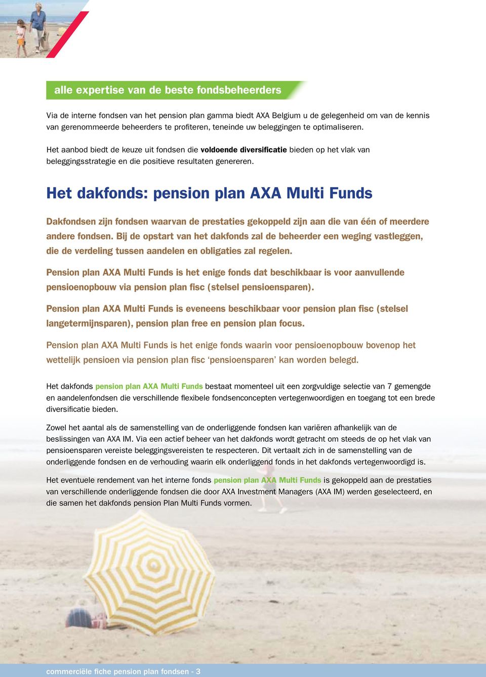 Het dakfonds: pension plan AXA Multi Funds Dakfondsen zijn fondsen waarvan de prestaties gekoppeld zijn aan die van één of meerdere andere fondsen.