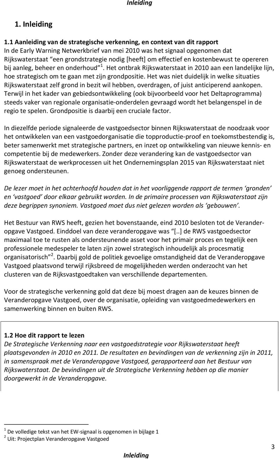 effectief en kostenbewust te opereren bij aanleg, beheer en onderhoud 1. Het ontbrak Rijkswaterstaat in 2010 aan een landelijke lijn, hoe strategisch om te gaan met zijn grondpositie.