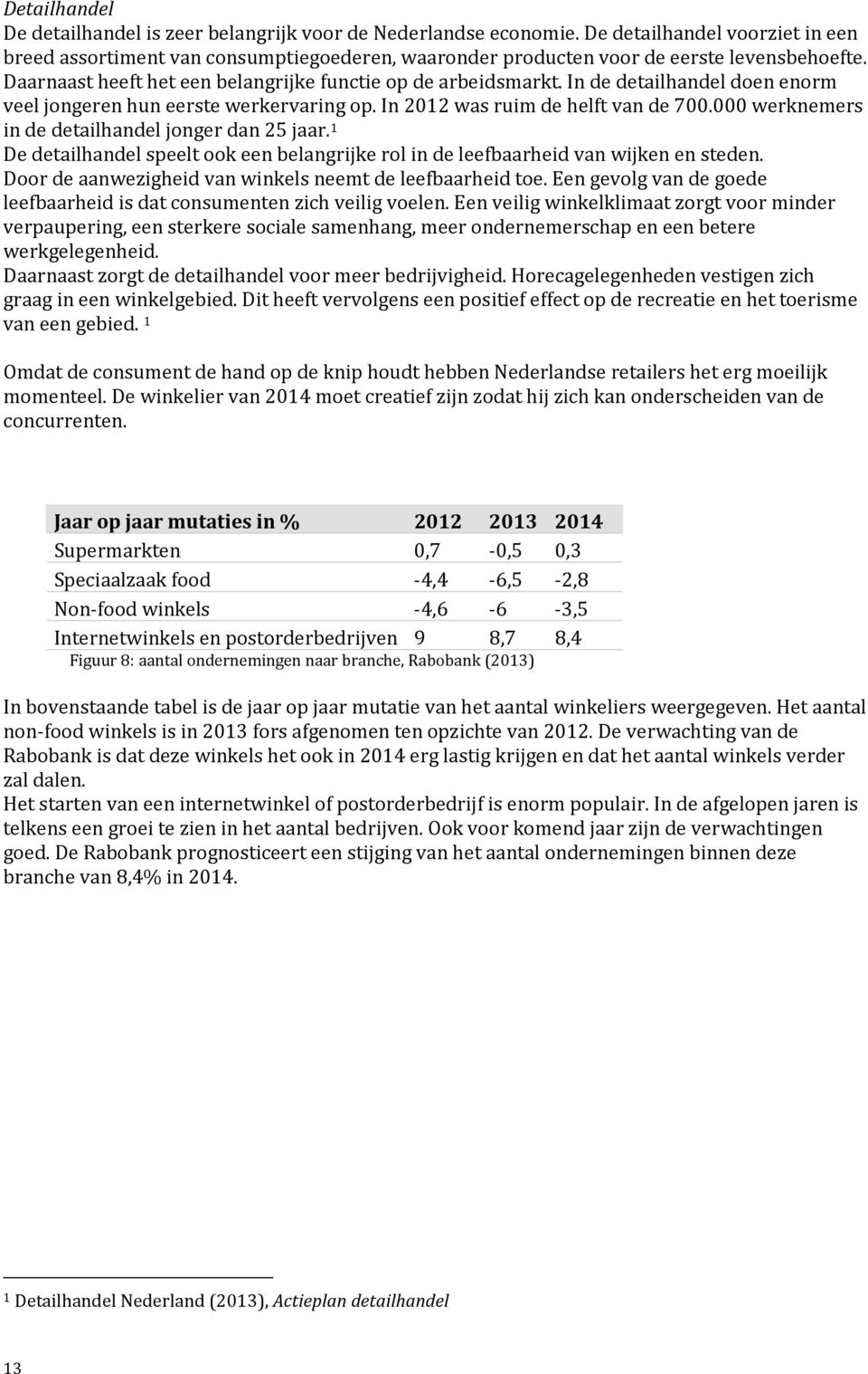 In de detailhandel doen enorm veel jongeren hun eerste werkervaring op. In 2012 was ruim de helft van de 700.000 werknemers in de detailhandel jonger dan 25 jaar.