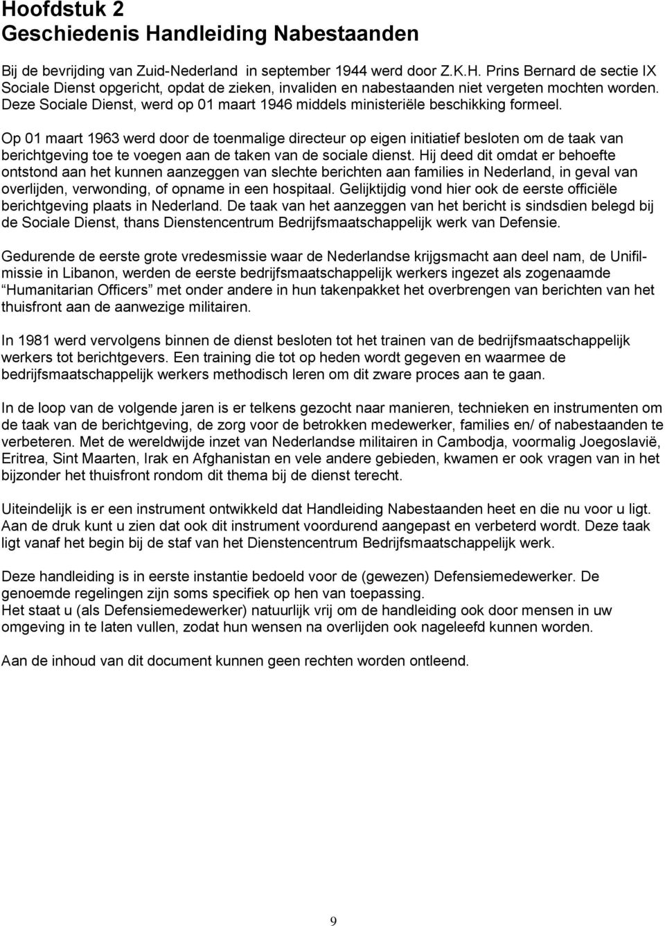 Op 01 maart 1963 werd door de toenmalige directeur op eigen initiatief besloten om de taak van berichtgeving toe te voegen aan de taken van de sociale dienst.