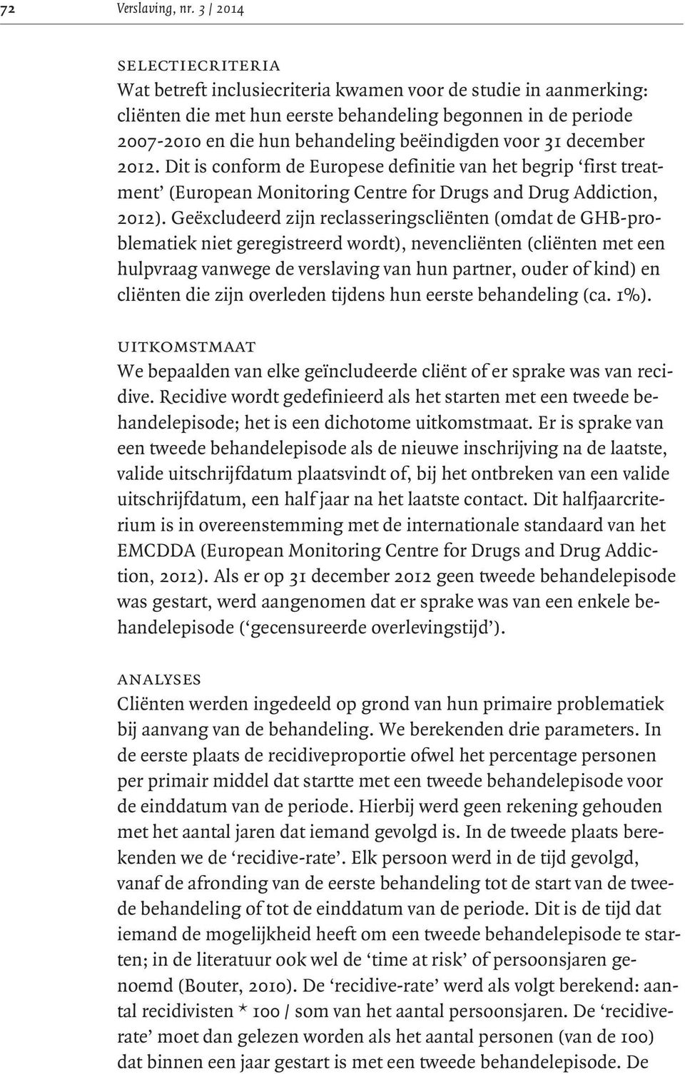 voor 31 december 2012. Dit is conform de Europese definitie van het begrip first treatment (European Monitoring Centre for Drugs and Drug Addiction, 2012).