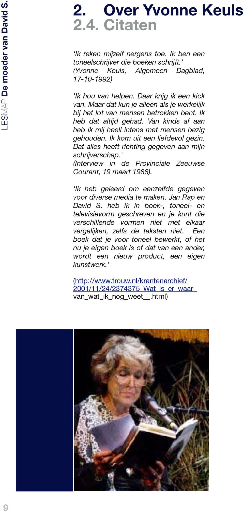 Ik kom uit een liefdevol gezin. Dat alles heeft richting gegeven aan mijn schrijverschap.' (Interview in de Provinciale Zeeuwse Courant, 19 maart 1988).