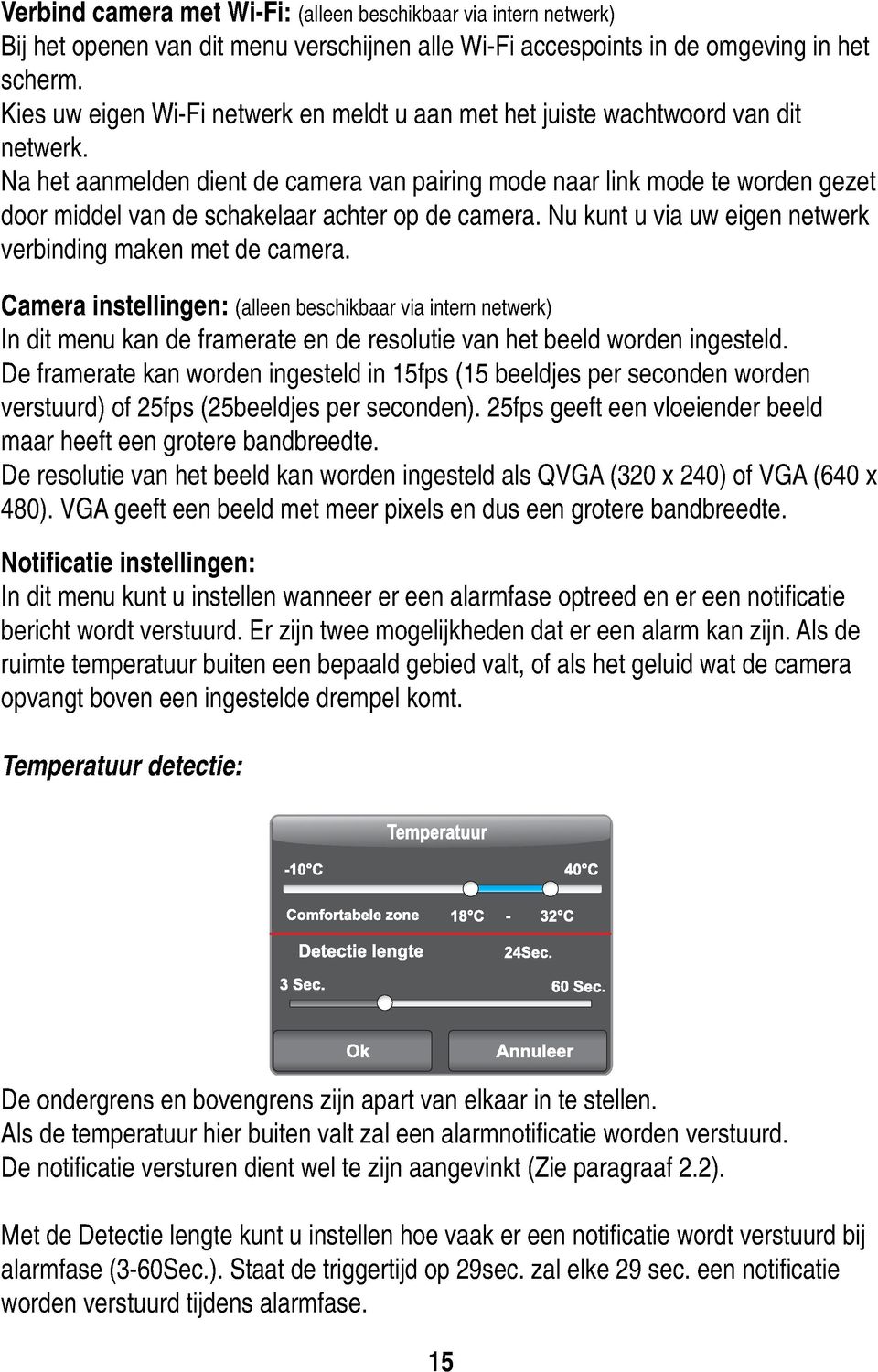 Na het aanmelden dient de camera van pairing mode naar link mode te worden gezet door middel van de schakelaar achter op de camera. Nu kunt u via uw eigen netwerk verbinding maken met de camera.