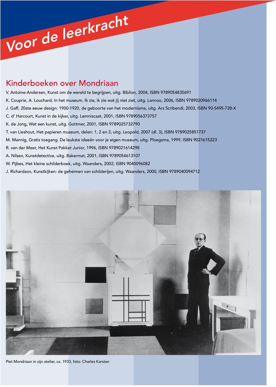 d Harcourt, Kunst in de kijker, uitg. Lemniscaat, 2001, ISBN 9789056373757 K. de Jong, Wat een kunst, uitg. Gottmer, 2001, ISBN 9789025732790 T.