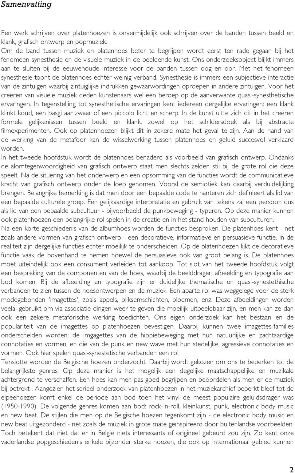 Ons onderzoeksobject blijkt immers aan te sluiten bij de eeuwenoude interesse voor de banden tussen oog en oor. Met het fenomeen synesthesie toont de platenhoes echter weinig verband.