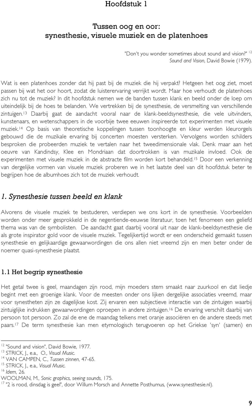 Maar hoe verhoudt de platenhoes zich nu tot de muziek? In dit hoofdstuk nemen we de banden tussen klank en beeld onder de loep om uiteindelijk bij de hoes te belanden.