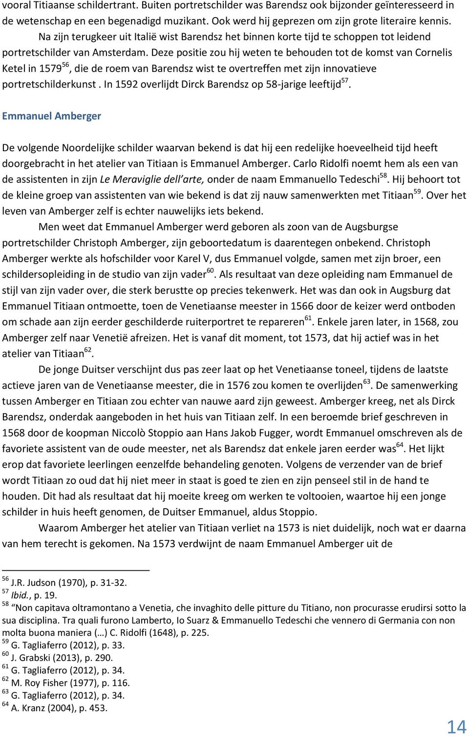 Deze positie zou hij weten te behouden tot de komst van Cornelis Ketel in 1579 56, die de roem van Barendsz wist te overtreffen met zijn innovatieve portretschilderkunst.