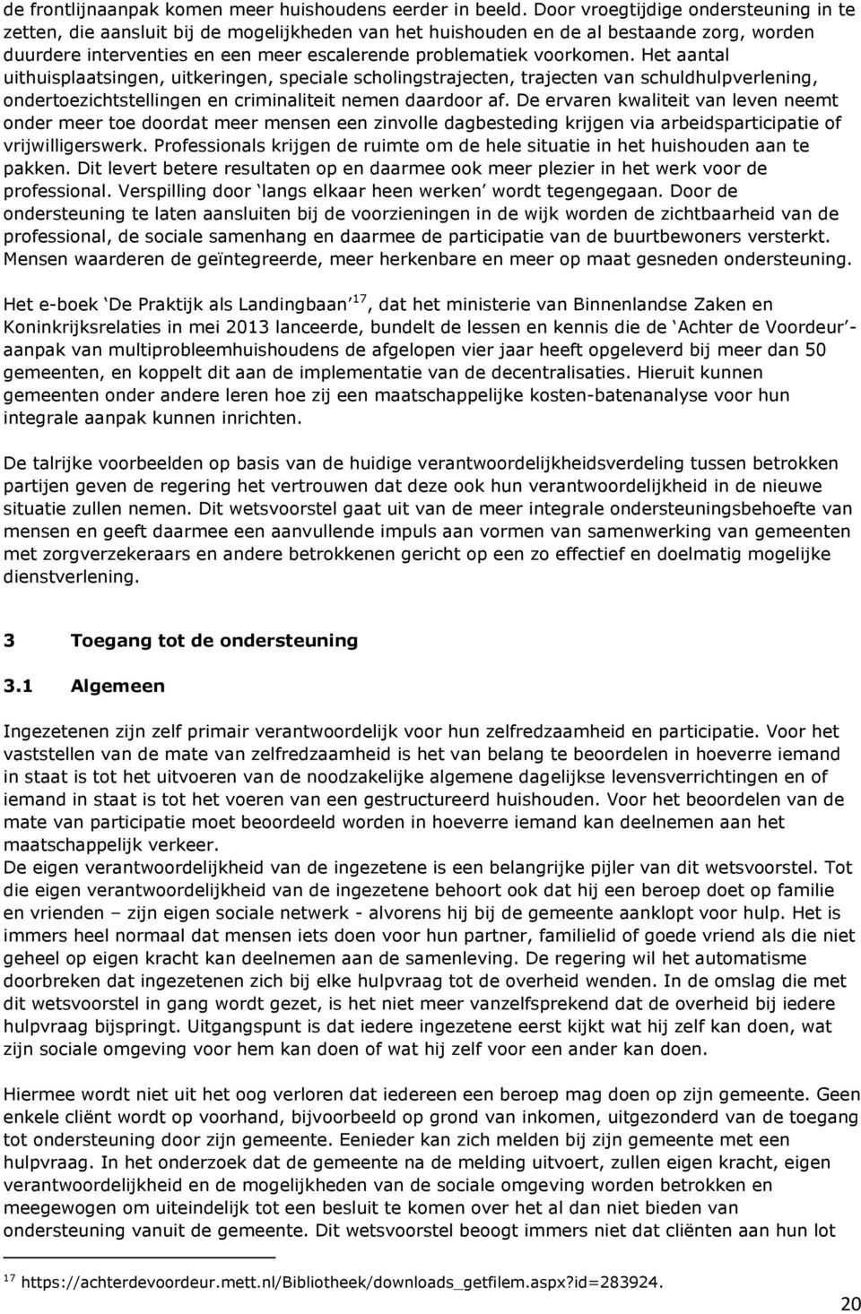 Het aantal uithuisplaatsingen, uitkeringen, speciale scholingstrajecten, trajecten van schuldhulpverlening, ondertoezichtstellingen en criminaliteit nemen daardoor af.