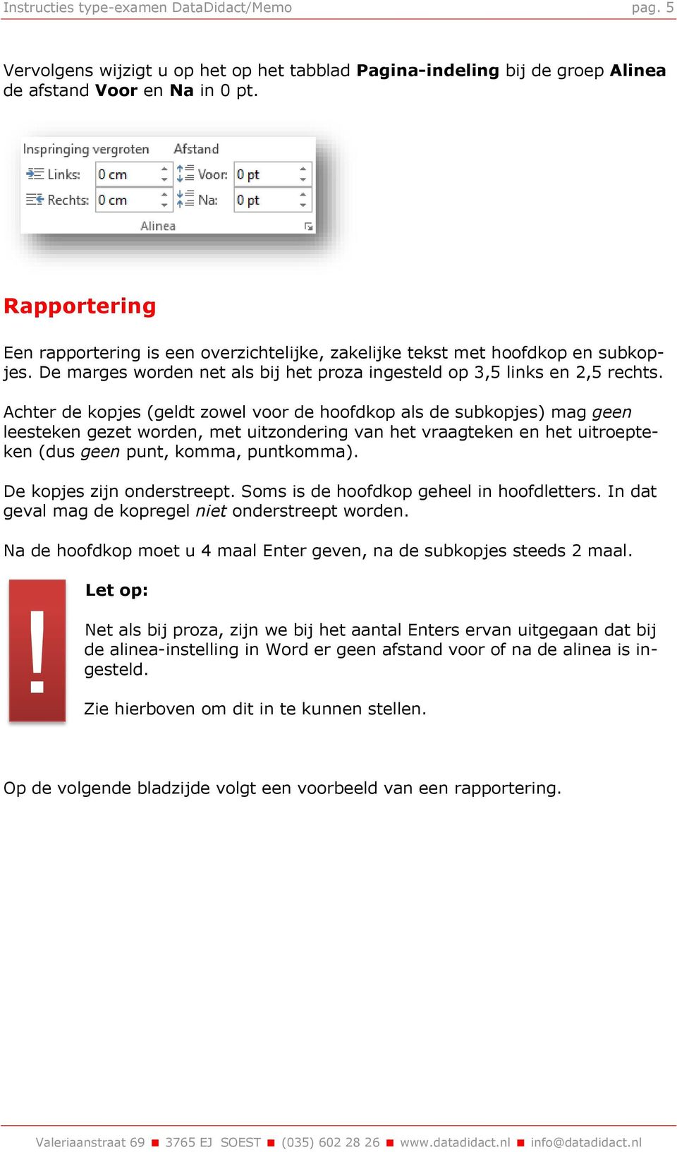 Achter de kopjes (geldt zowel voor de hoofdkop als de subkopjes) mag geen leesteken gezet worden, met uitzondering van het vraagteken en het uitroepteken (dus geen punt, komma, puntkomma).