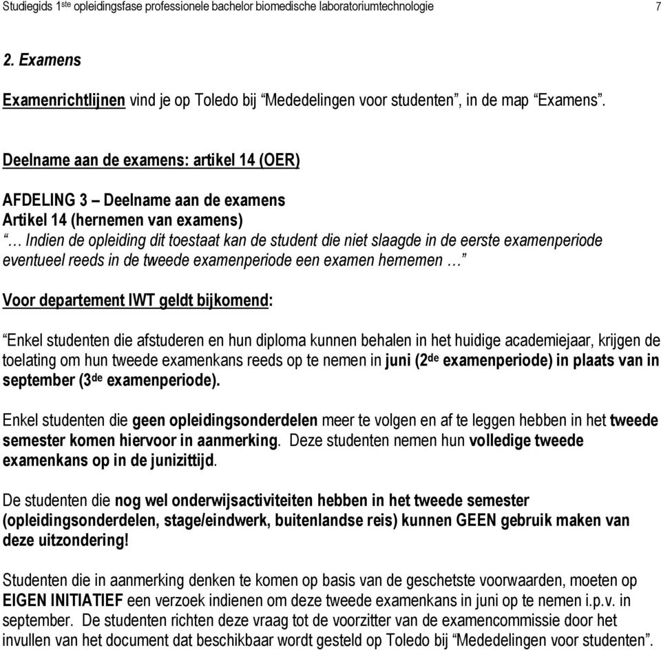 examenperiode eventueel reeds in de tweede examenperiode een examen hernemen Voor departement IWT geldt bijkomend: Enkel studenten die afstuderen en hun diploma kunnen behalen in het huidige