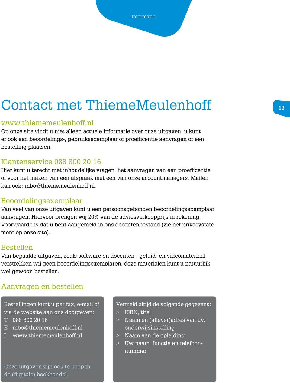 Mailen kan ook: mbo@thiememeulenhoff.nl. Beoordelingsexemplaar Van veel van onze uitgaven kunt u een persoonsgebonden beoordelingsexemplaar aanvragen.