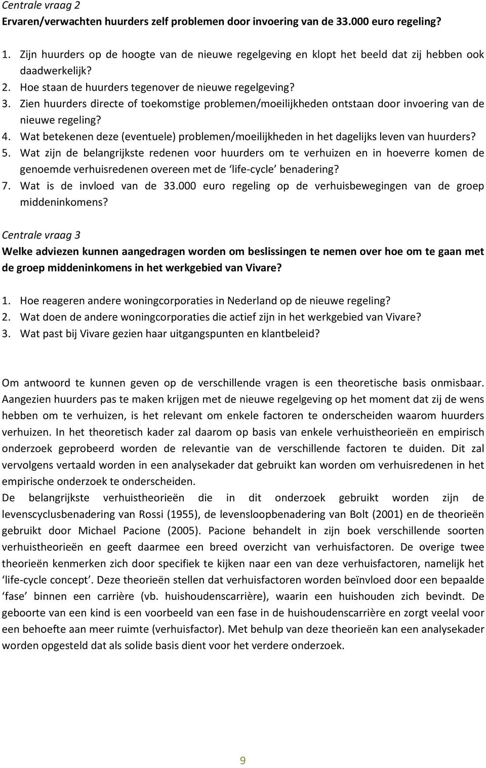 Zien huurders directe of toekomstige problemen/moeilijkheden ontstaan door invoering van de nieuwe regeling? 4.