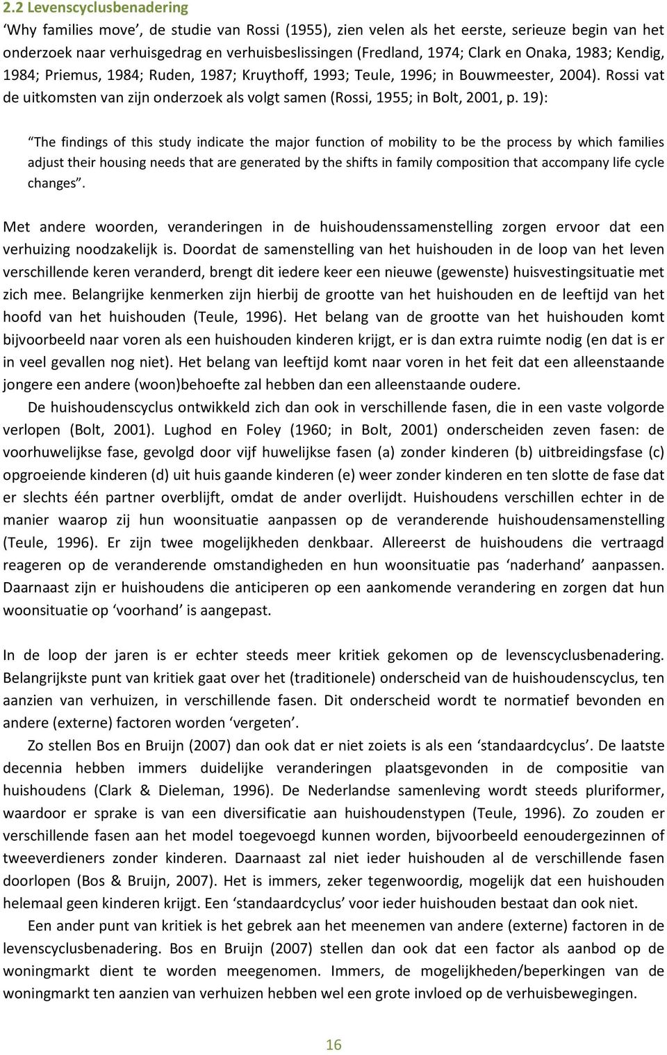 Rossi vat de uitkomsten van zijn onderzoek als volgt samen (Rossi, 1955; in Bolt, 2001, p.