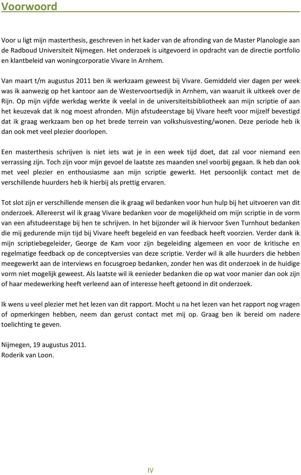 Gemiddeld vier dagen per week was ik aanwezig op het kantoor aan de Westervoortsedijk in Arnhem, van waaruit ik uitkeek over de Rijn.