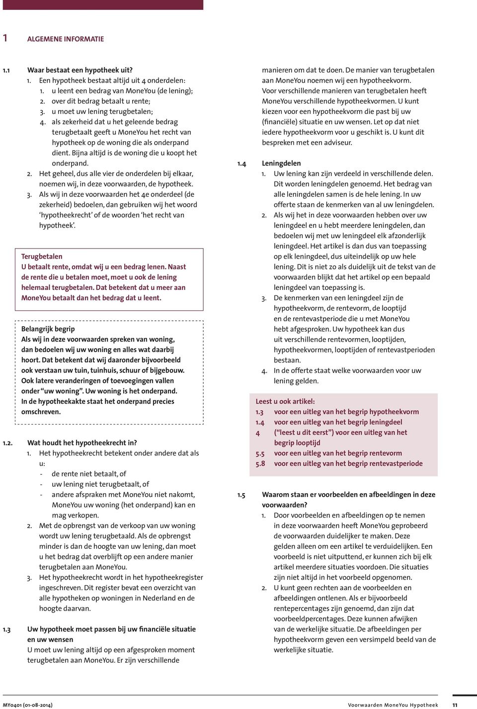 Bijna altijd is de woning die u koopt het onderpand. 2. Het geheel, dus alle vier de onderdelen bij elkaar, noemen wij, in deze voorwaarden, de hypotheek. 3.