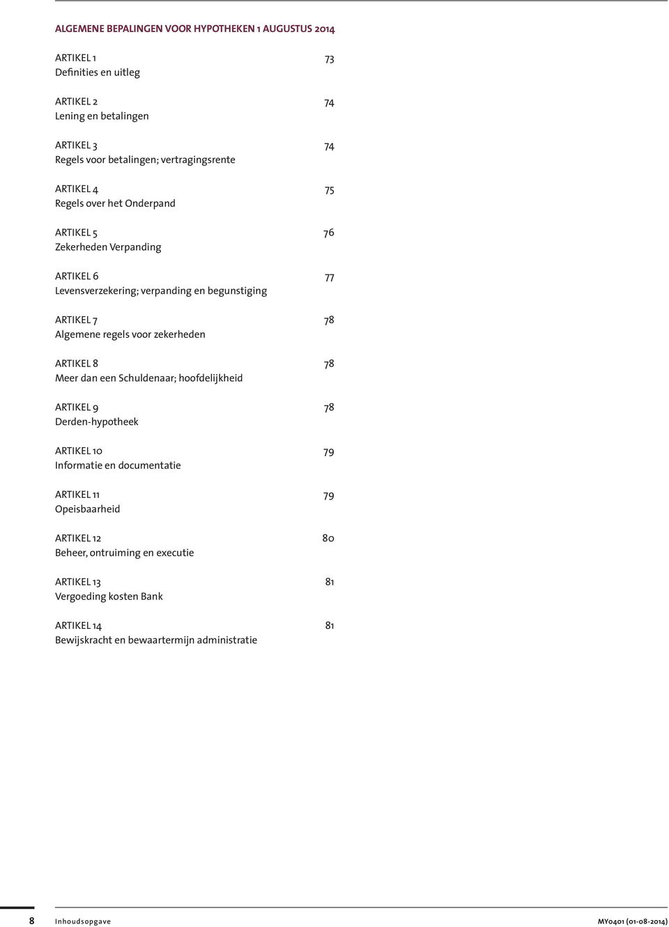 Algemene regels voor zekerheden ARTIKEL 8 78 Meer dan een Schuldenaar; hoofdelijkheid ARTIKEL 9 78 Derden-hypotheek ARTIKEL 10 79 Informatie en documentatie ARTIKEL