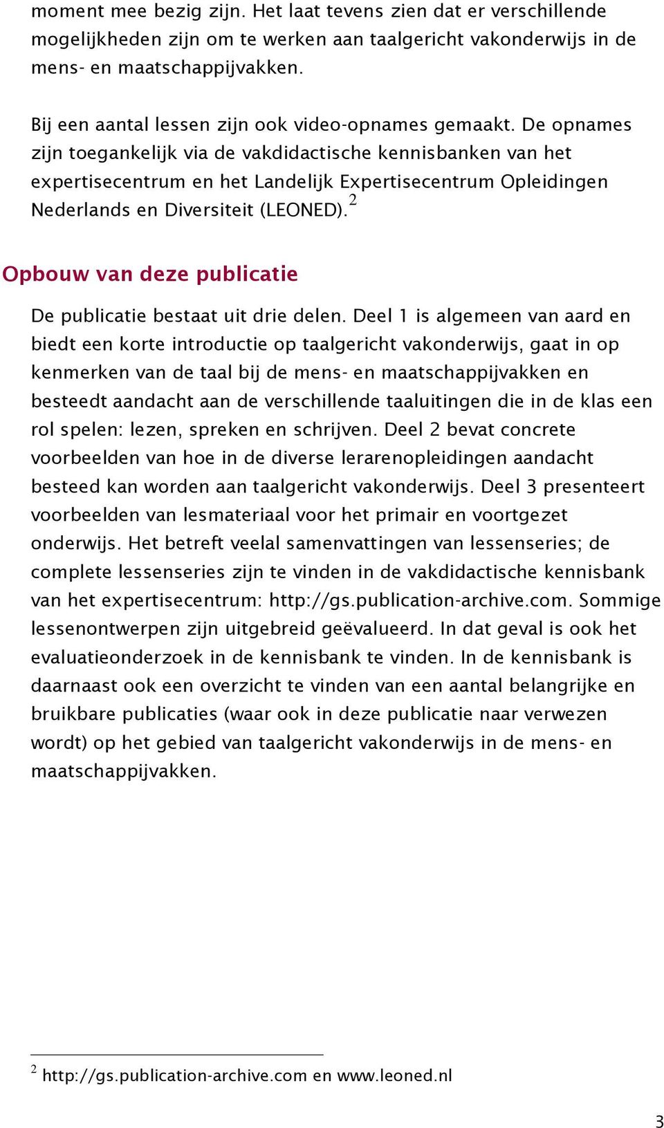 De opnames zijn toegankelijk via de vakdidactische kennisbanken van het expertisecentrum en het Landelijk Expertisecentrum Opleidingen Nederlands en Diversiteit (LEONED).