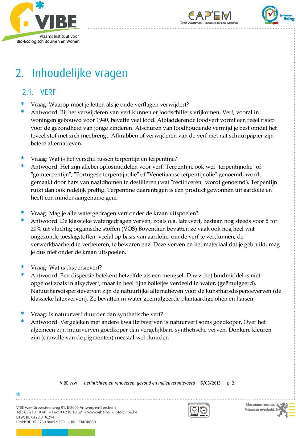 Afkrabben of verwijderen van de verf met nat schuurpapier zijn betere alternatieven. Vraag: Wat is het verschil tussen terpentijn en terpentine? Antwoord: Het zijn allebei oplosmiddelen voor verf.