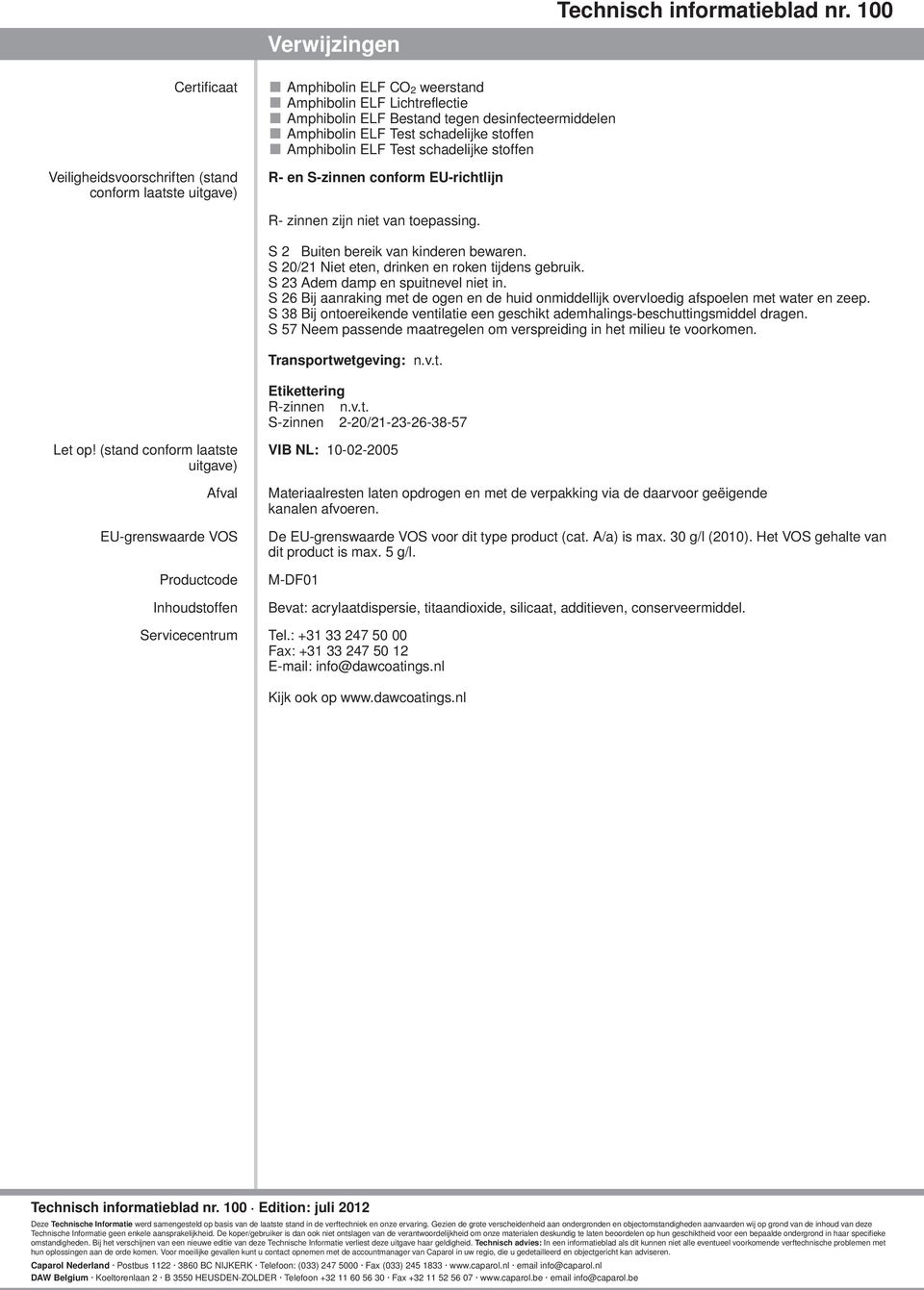 Test schadelijke stoffen Amphibolin ELF Test schadelijke stoffen R- en S-zinnen conform EU-richtlijn R- zinnen zijn niet van toepassing. S 2 Buiten bereik van kinderen bewaren.