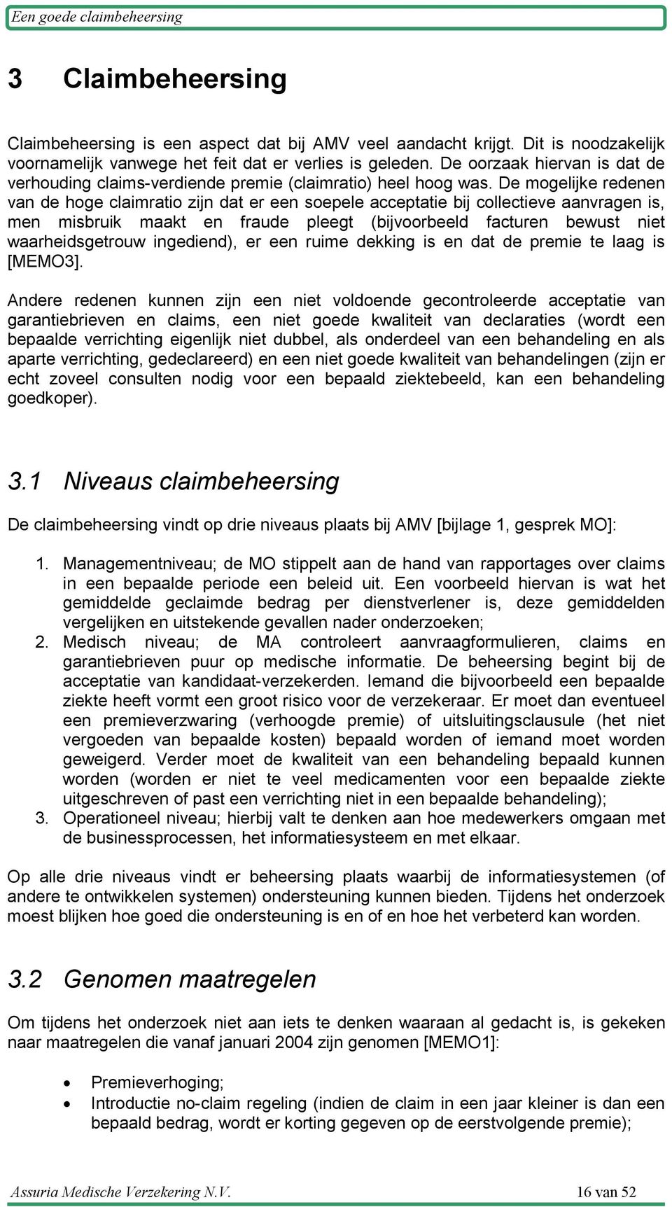 De mogelijke redenen van de hoge claimratio zijn dat er een soepele acceptatie bij collectieve aanvragen is, men misbruik maakt en fraude pleegt (bijvoorbeeld facturen bewust niet waarheidsgetrouw