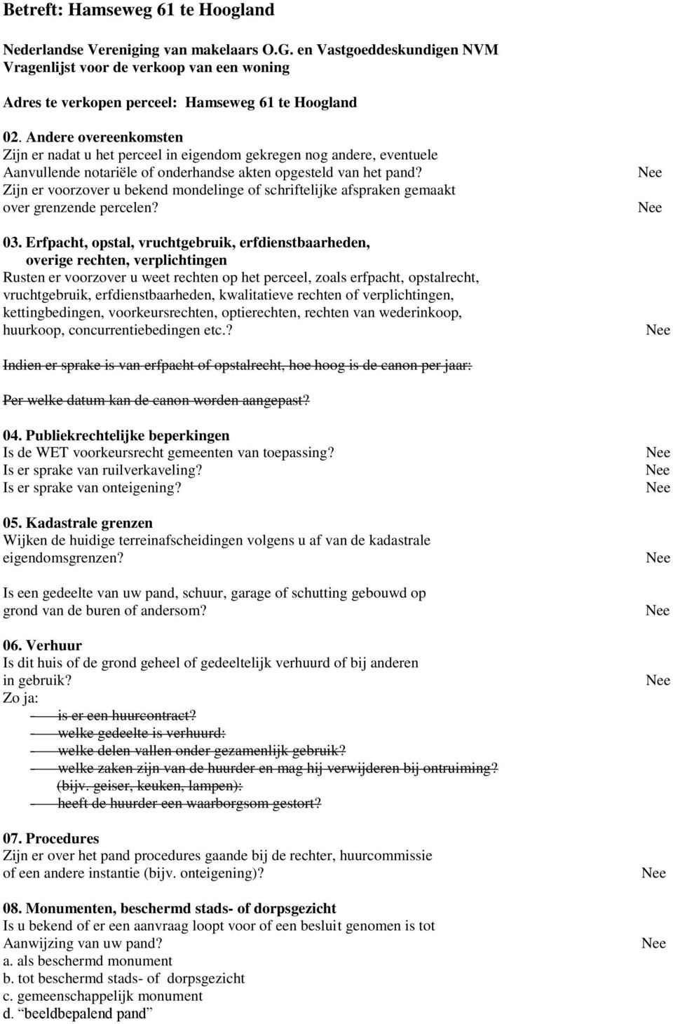 Zijn er voorzover u bekend mondelinge of schriftelijke afspraken gemaakt over grenzende percelen? 03.