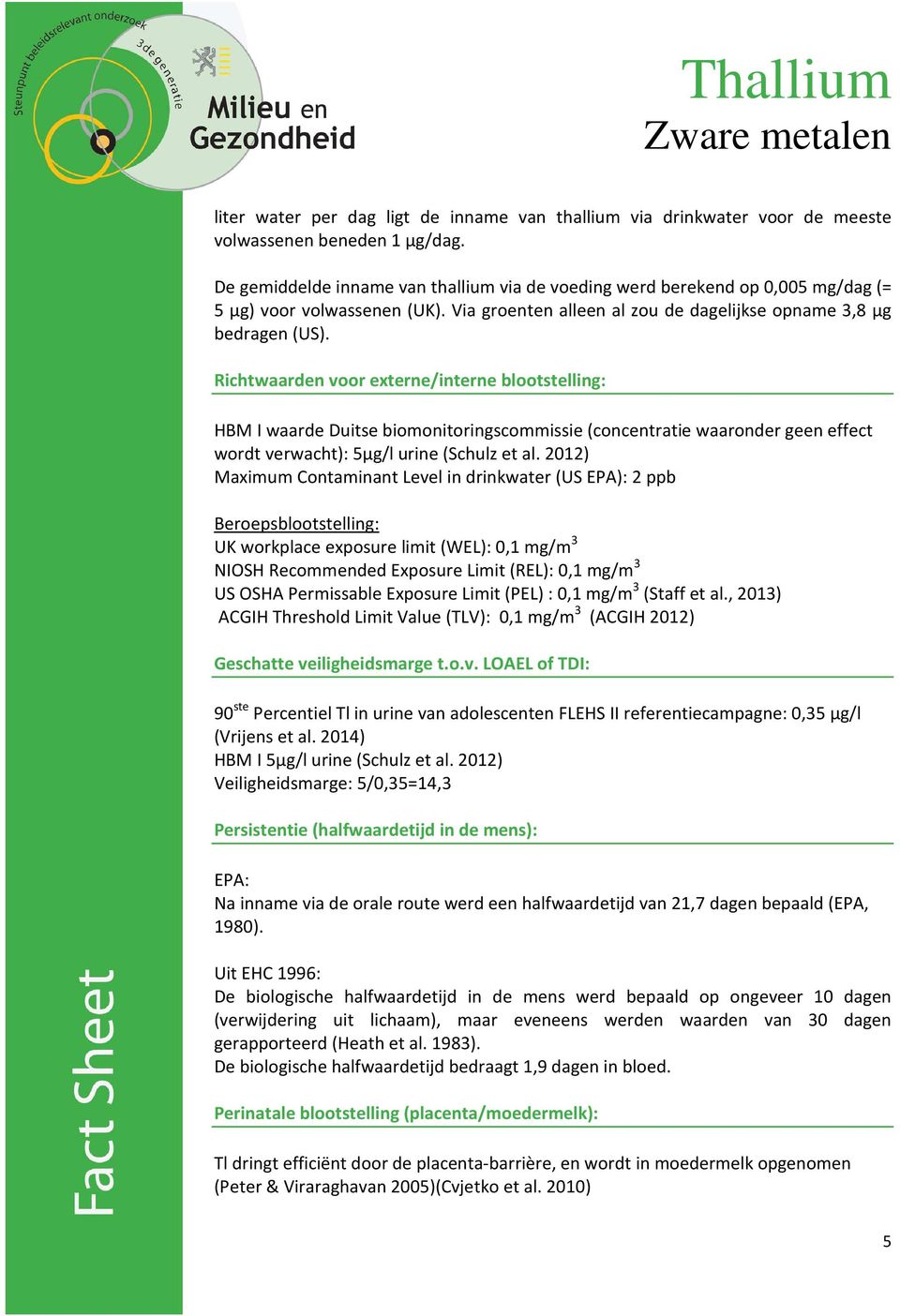 Richtwaarden voor externe/interne blootstelling: HBM I waarde Duitse biomonitoringscommissie (concentratie waaronder geen effect wordt verwacht): 5µg/l urine (Schulz et al.