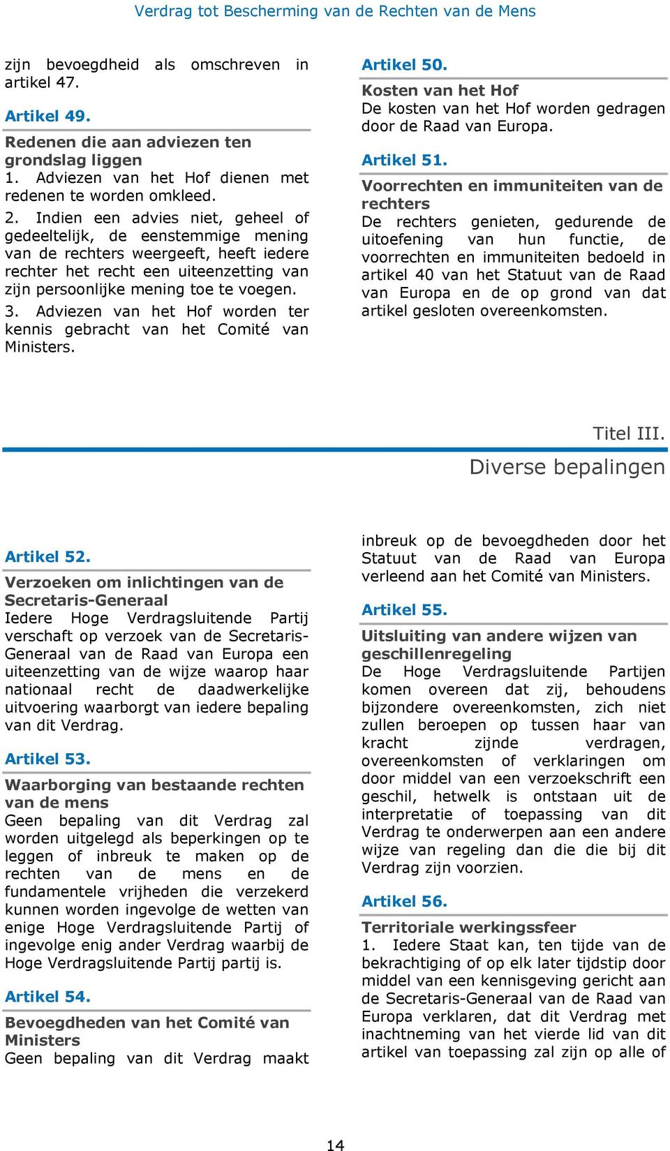 Adviezen van het Hof worden ter kennis gebracht van het Comité van Ministers. Artikel 50. Kosten van het Hof De kosten van het Hof worden gedragen door de Raad van Europa. Artikel 51.