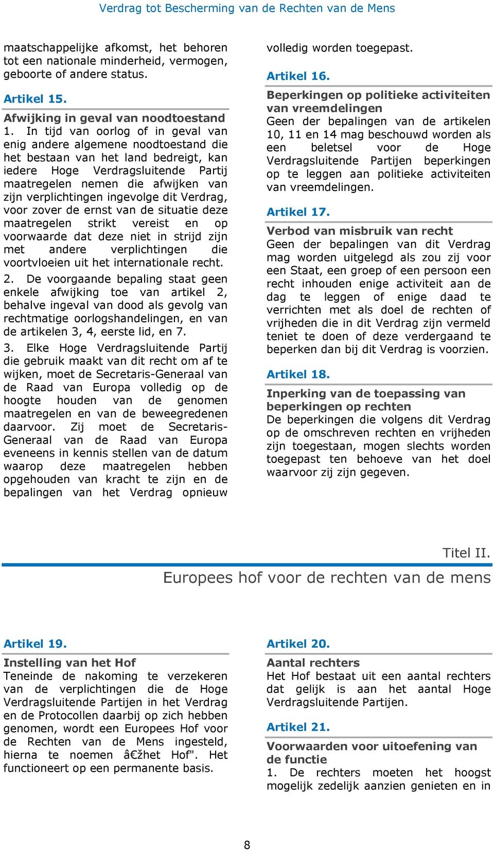 verplichtingen ingevolge dit Verdrag, voor zover de ernst van de situatie deze maatregelen strikt vereist en op voorwaarde dat deze niet in strijd zijn met andere verplichtingen die voortvloeien uit