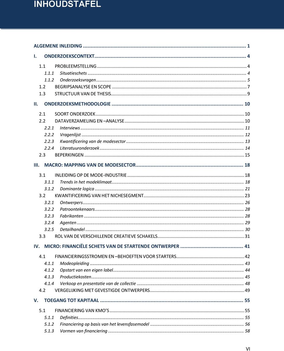 .. 13 2.2.4 Literatuuronderzoek... 14 2.3 BEPERKINGEN... 15 III. MACRO: MAPPING VAN DE MODESECTOR... 18 3.1 INLEIDING OP DE MODE-INDUSTRIE... 18 3.1.1 Trends in het modeklimaat... 18 3.1.2 Dominante logica.