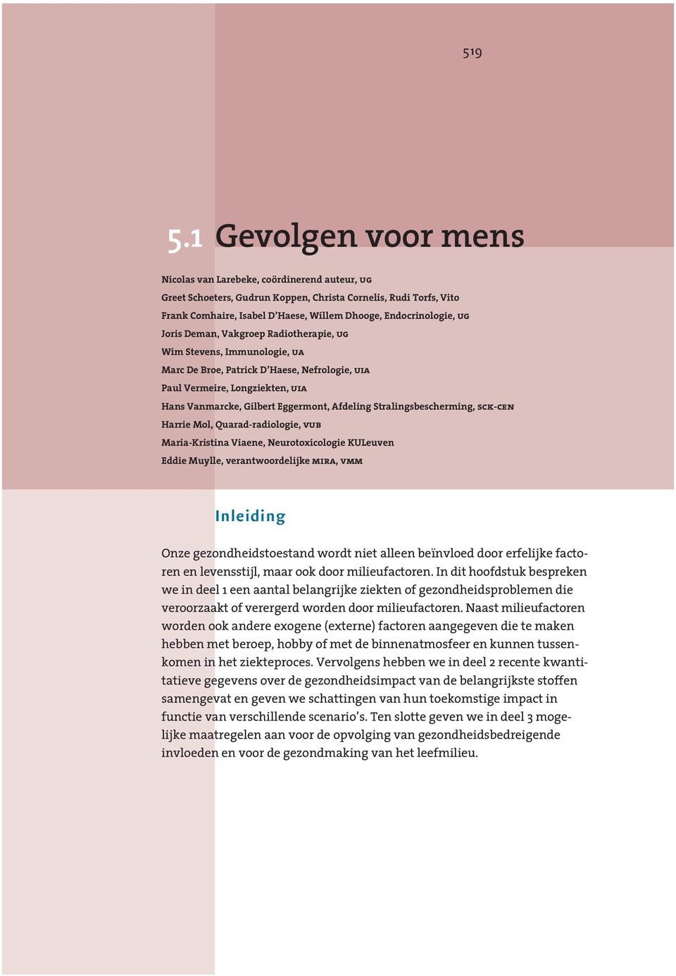 Joris Deman, Vakgroep Radiotherapie, ug Wim Stevens, Immunologie, ua Marc De Broe, Patrick D Haese, Nefrologie, uia Paul Vermeire, Longziekten, uia Hans Vanmarcke, Gilbert Eggermont, Afdeling