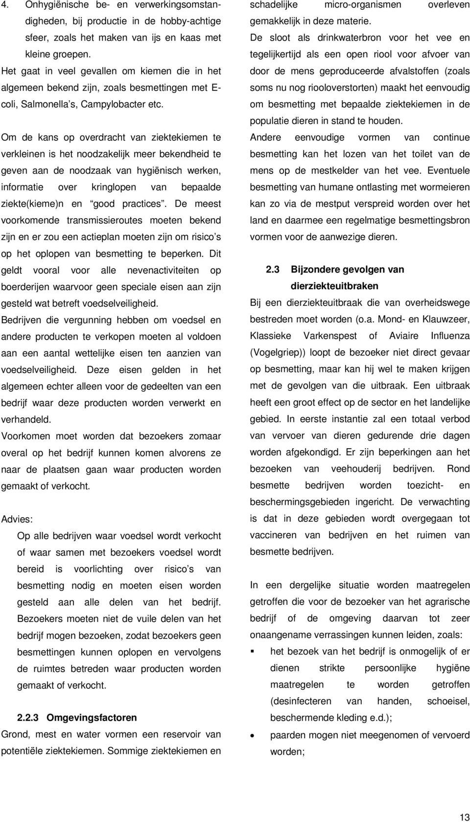 Om de kans op overdracht van ziektekiemen te verkleinen is het noodzakelijk meer bekendheid te geven aan de noodzaak van hygiënisch werken, informatie over kringlopen van bepaalde ziekte(kieme)n en