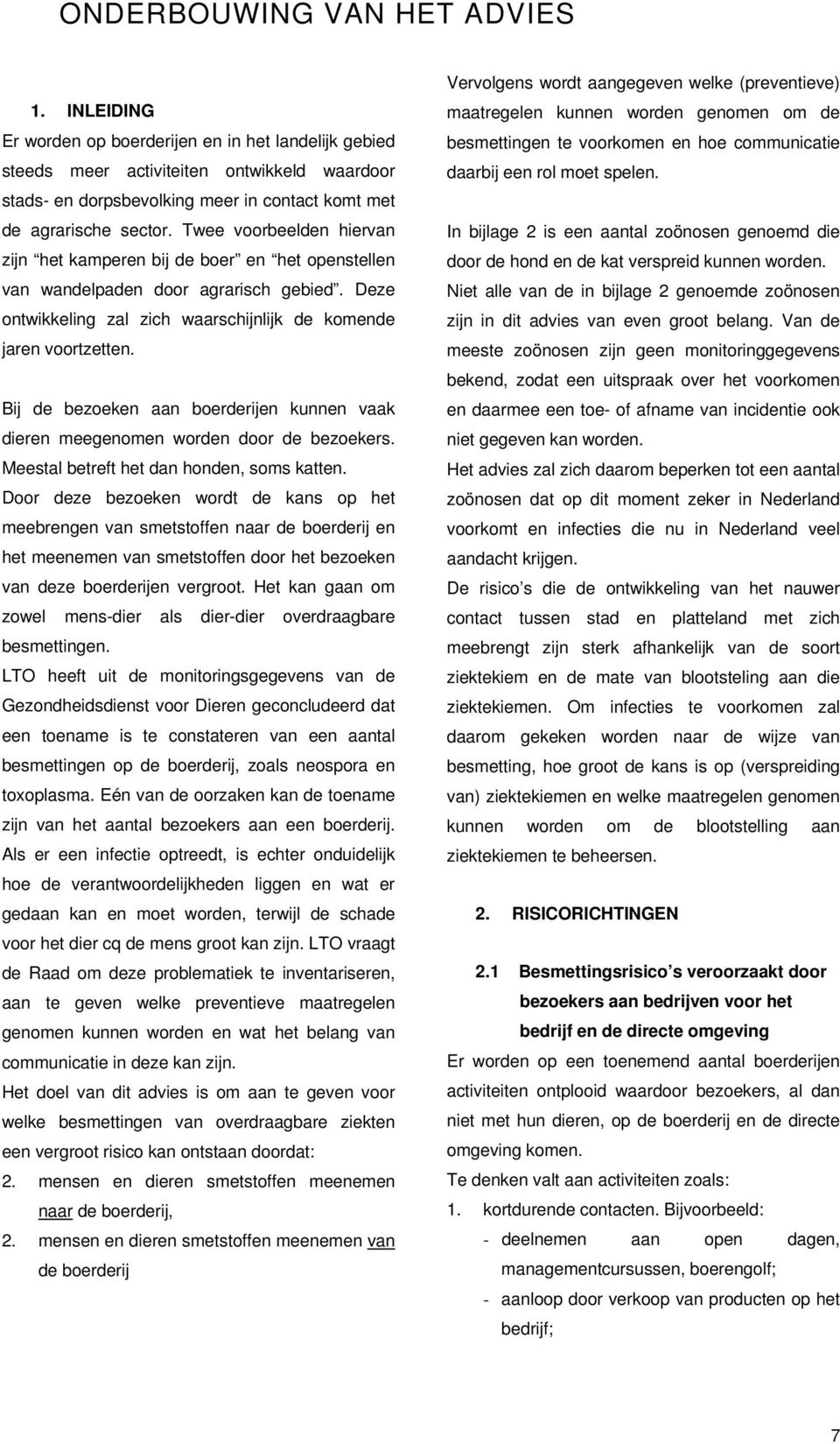 Twee voorbeelden hiervan zijn het kamperen bij de boer en het openstellen van wandelpaden door agrarisch gebied. Deze ontwikkeling zal zich waarschijnlijk de komende jaren voortzetten.