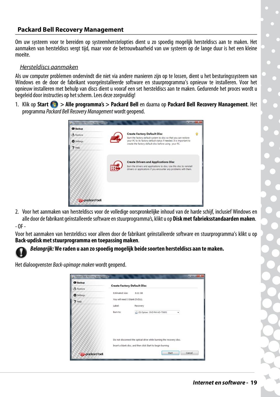 Hersteldiscs aanmaken Als uw computer problemen ondervindt die niet via andere manieren zijn op te lossen, dient u het besturingssysteem van Windows en de door de fabrikant voorgeïnstalleerde