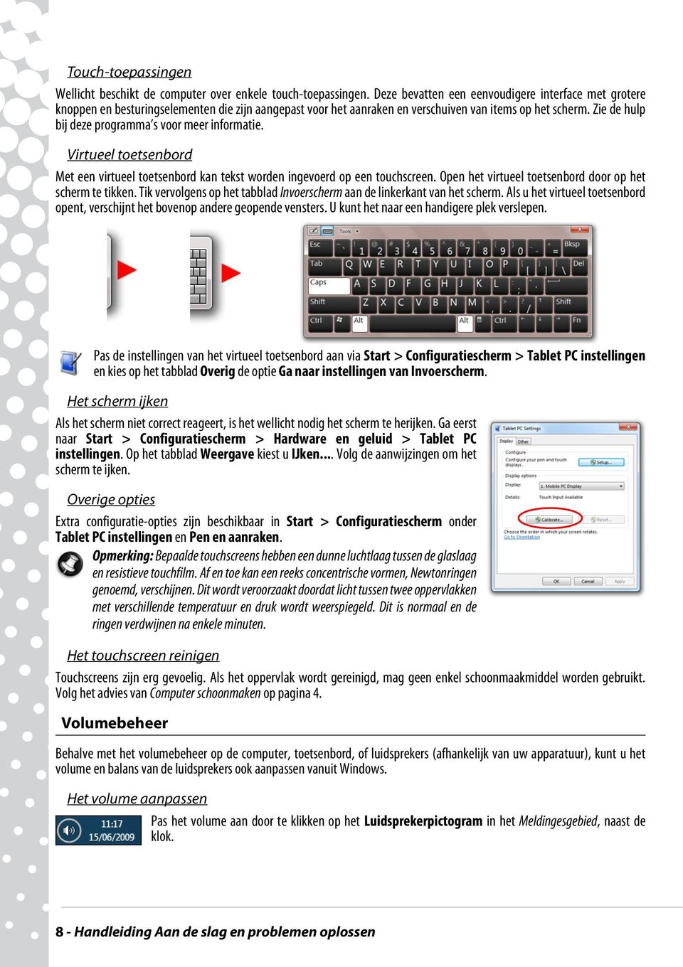 Zie de hulp bij deze programma s voor meer informatie. Virtueel toetsenbord Met een virtueel toetsenbord kan tekst worden ingevoerd op een touchscreen.