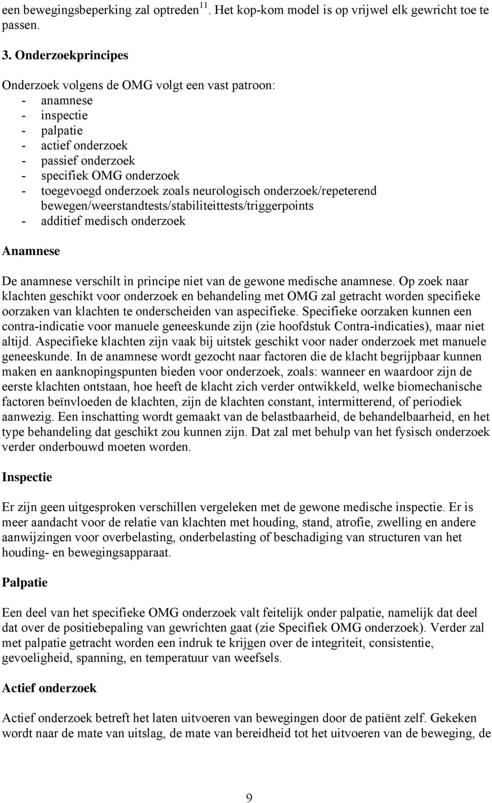 neurologisch onderzoek/repeterend bewegen/weerstandtests/stabiliteittests/triggerpoints - additief medisch onderzoek Anamnese De anamnese verschilt in principe niet van de gewone medische anamnese.