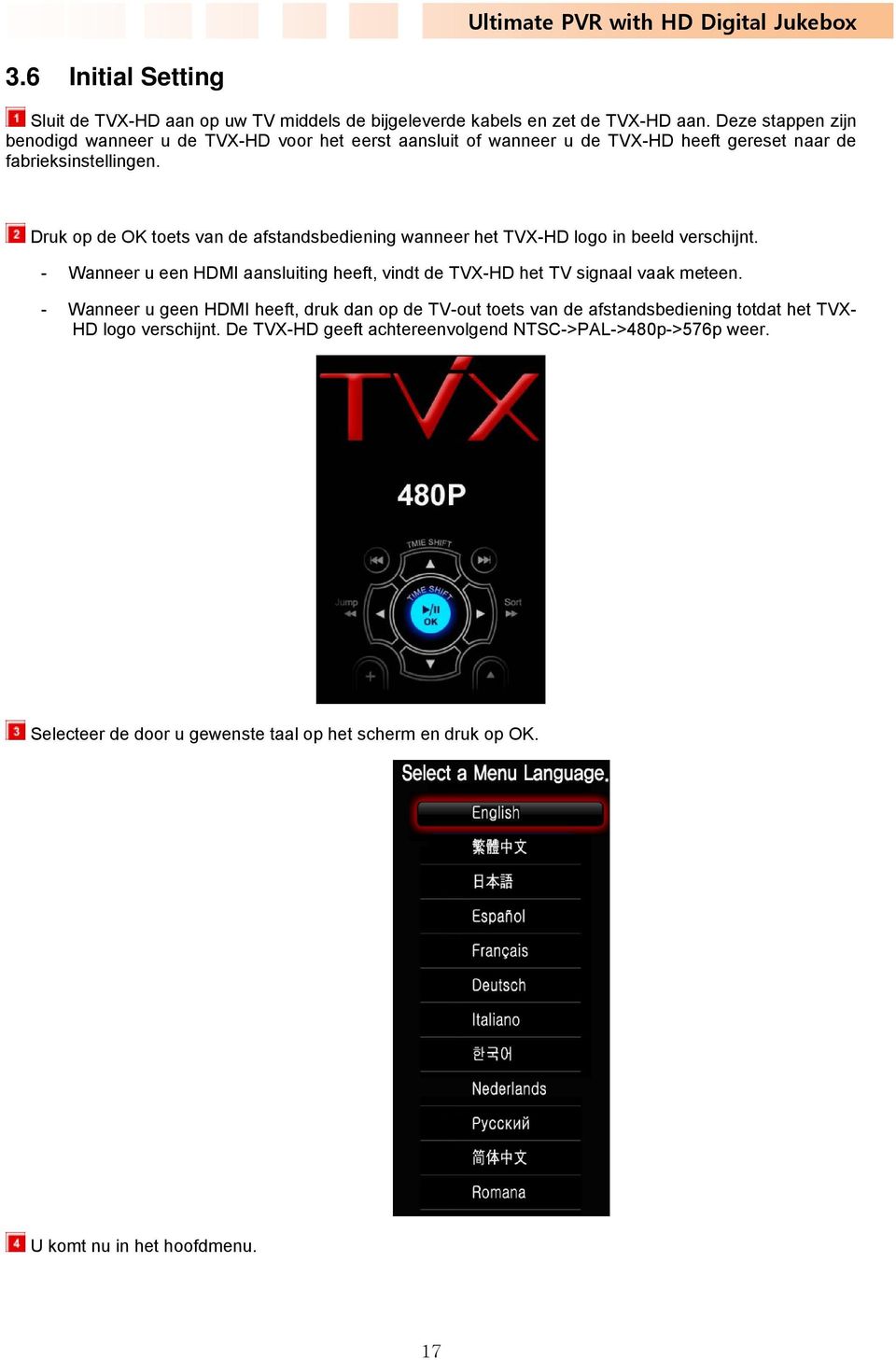 Druk op de OK toets van de afstandsbediening wanneer het TVX-HD logo in beeld verschijnt.