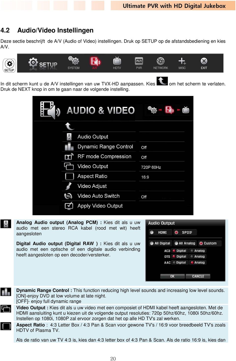 Analog Audio output (Analog PCM) : Kies dit als u uw audio met een stereo RCA kabel (rood met wit) heeft aangesloten Digital Audio output (Digital RAW ) : Kies dit als u uw audio met een optische of