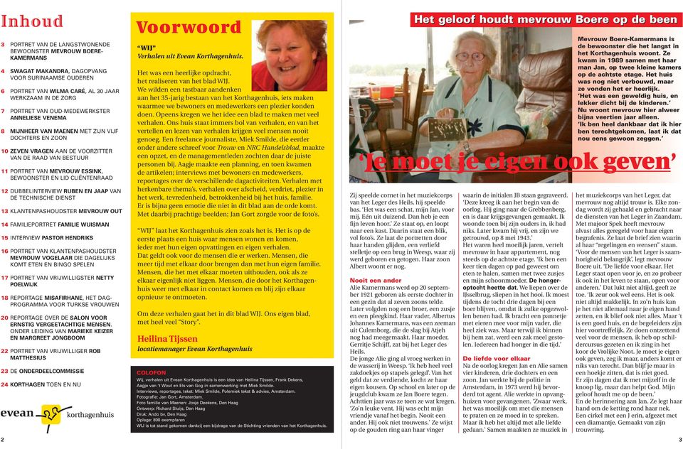 CLIËNTENRAAD 12 DUBBELINTERVIEW RUBEN EN JAAP VAN DE TECHNISCHE DIENST 13 KLANTENPASHOUDSTER MEVROUW OUT 14 FAMILIEPORTRET FAMILIE WUISMAN 15 INTERVIEW PASTOR HENDRIKS 16 PORTRET VAN