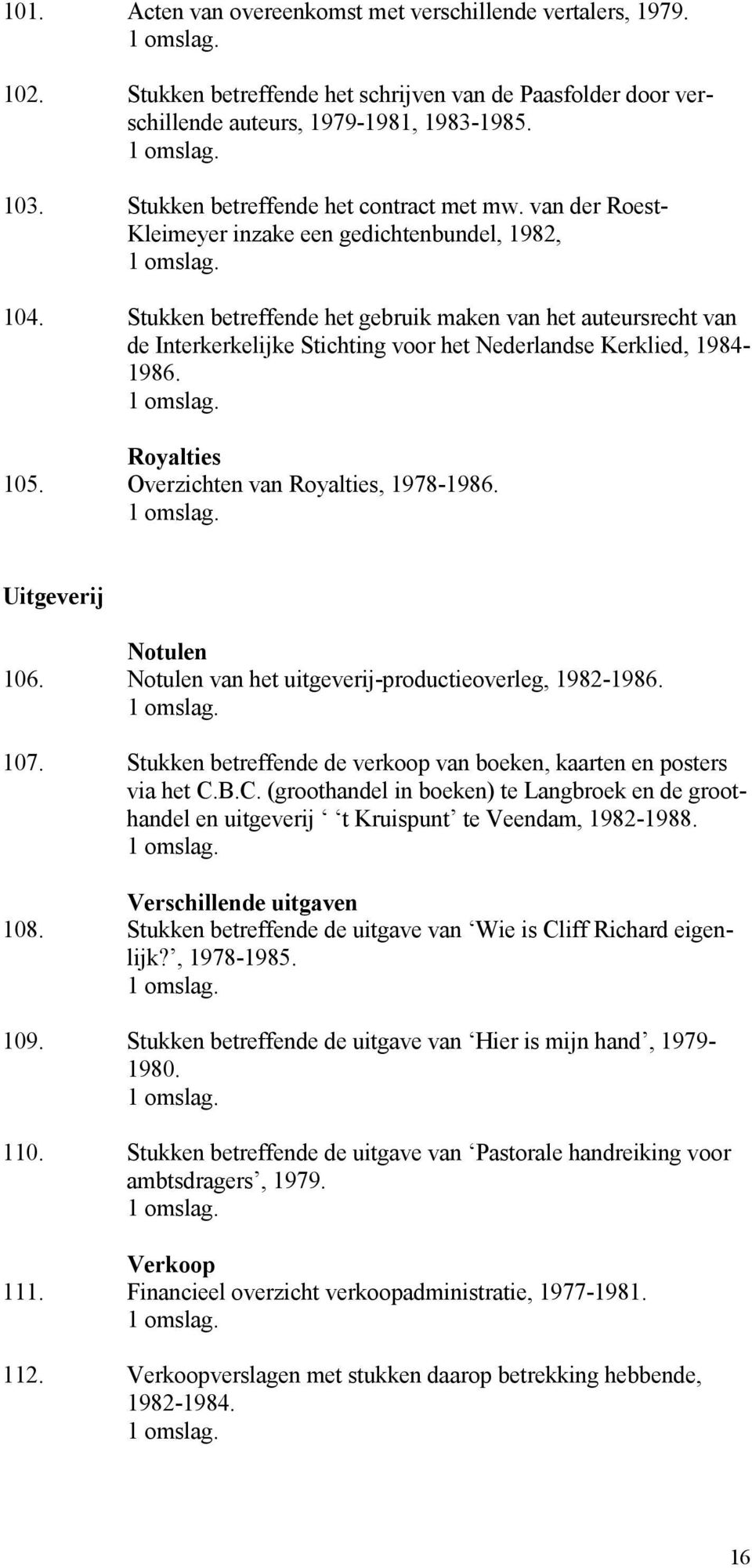 Stukken betreffende het gebruik maken van het auteursrecht van de Interkerkelijke Stichting voor het Nederlandse Kerklied, 1984-1986. Royalties 105. Overzichten van Royalties, 1978-1986.