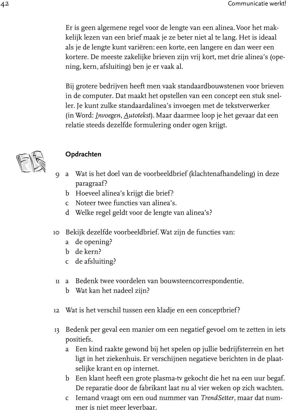 De meeste zakelijke brieven zijn vrij kort, met drie alinea s (opening, kern, afsluiting) ben je er vaak al. Bij grotere bedrijven heeft men vaak standaardbouwstenen voor brieven in de computer.