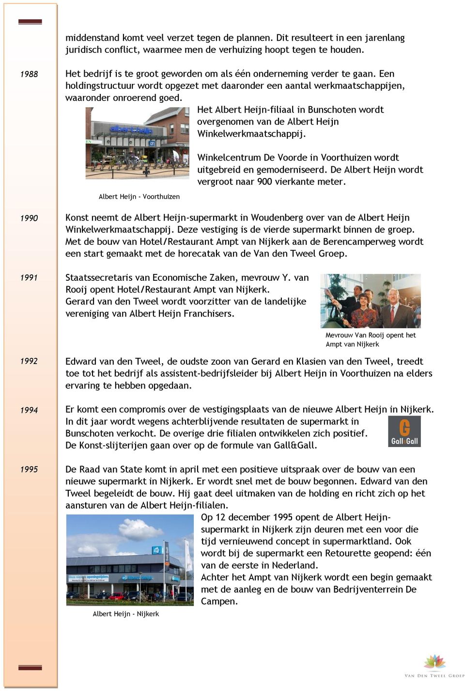 Het Albert Heijn-filiaal in Bunschoten wordt overgenomen van de Albert Heijn Winkelwerkmaatschappij. Winkelcentrum De Voorde in Voorthuizen wordt uitgebreid en gemoderniseerd.
