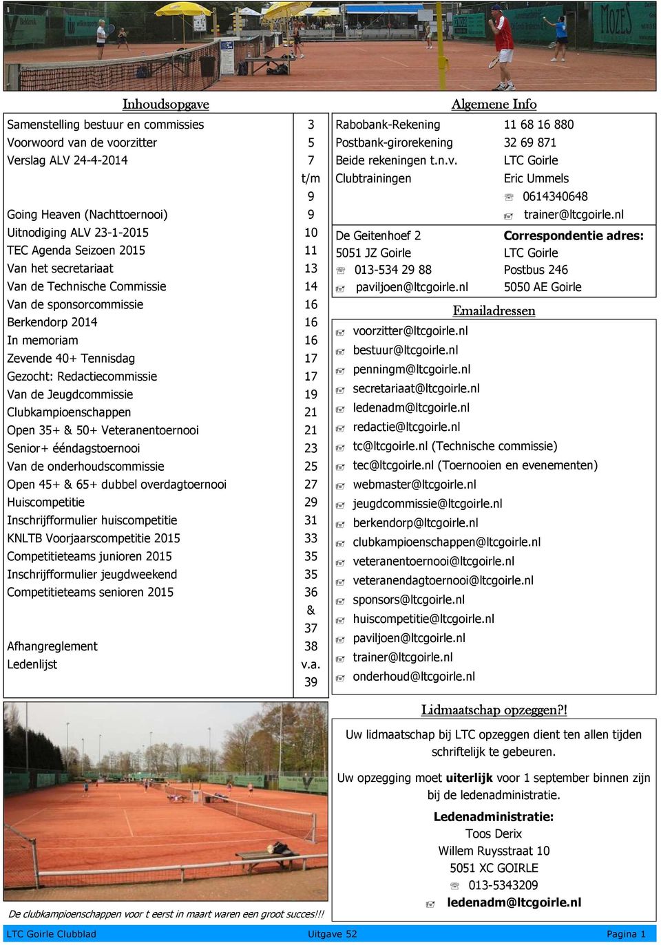 Veteranentoernooi Senior+ ééndagstoernooi Van de onderhoudscommissie Open 45+ & 65+ dubbel overdagtoernooi Huiscompetitie Inschrijfformulier huiscompetitie KNLTB Voorjaarscompetitie 2015