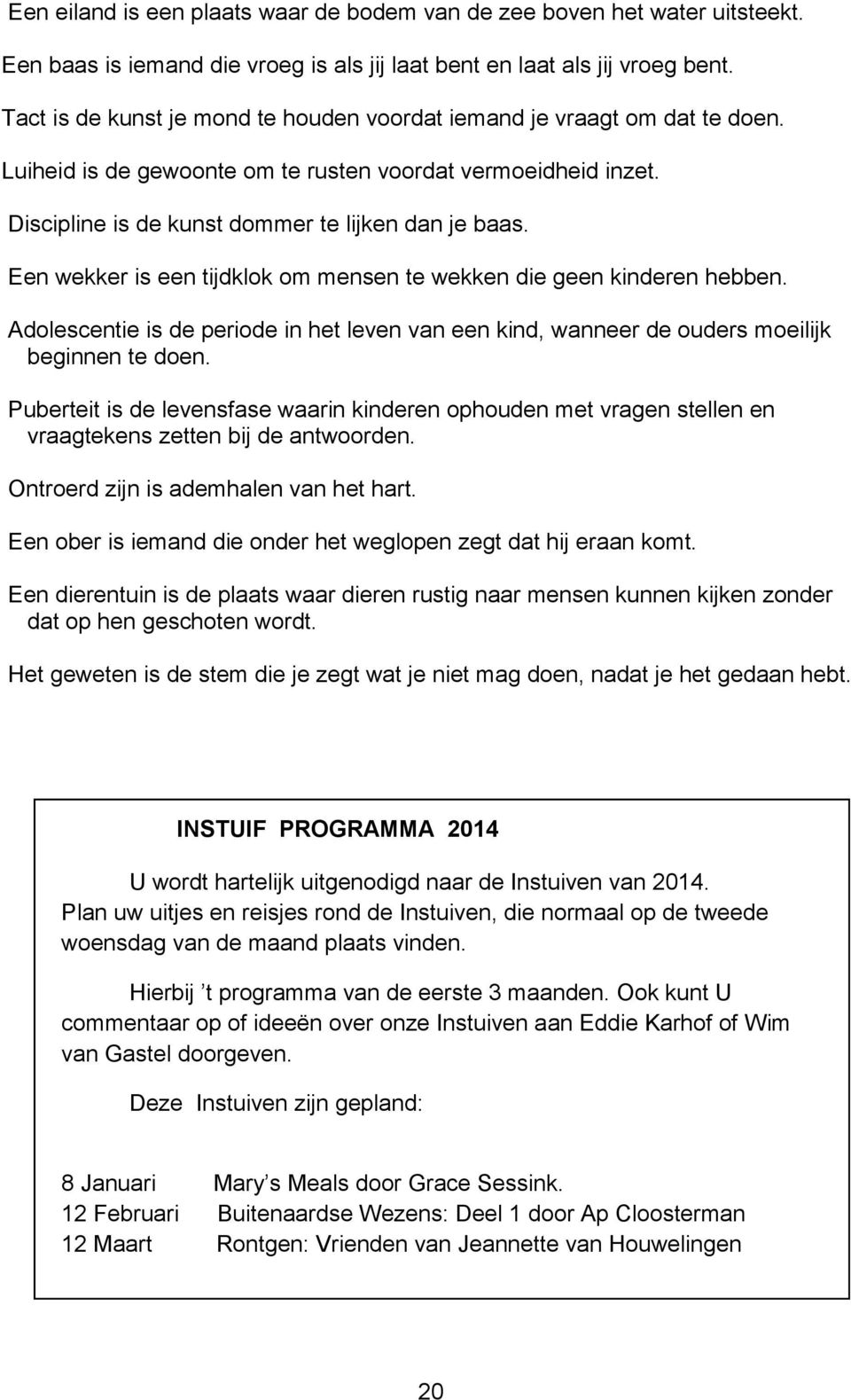 Een wekker is een tijdklok om mensen te wekken die geen kinderen hebben. Adolescentie is de periode in het leven van een kind, wanneer de ouders moeilijk beginnen te doen.