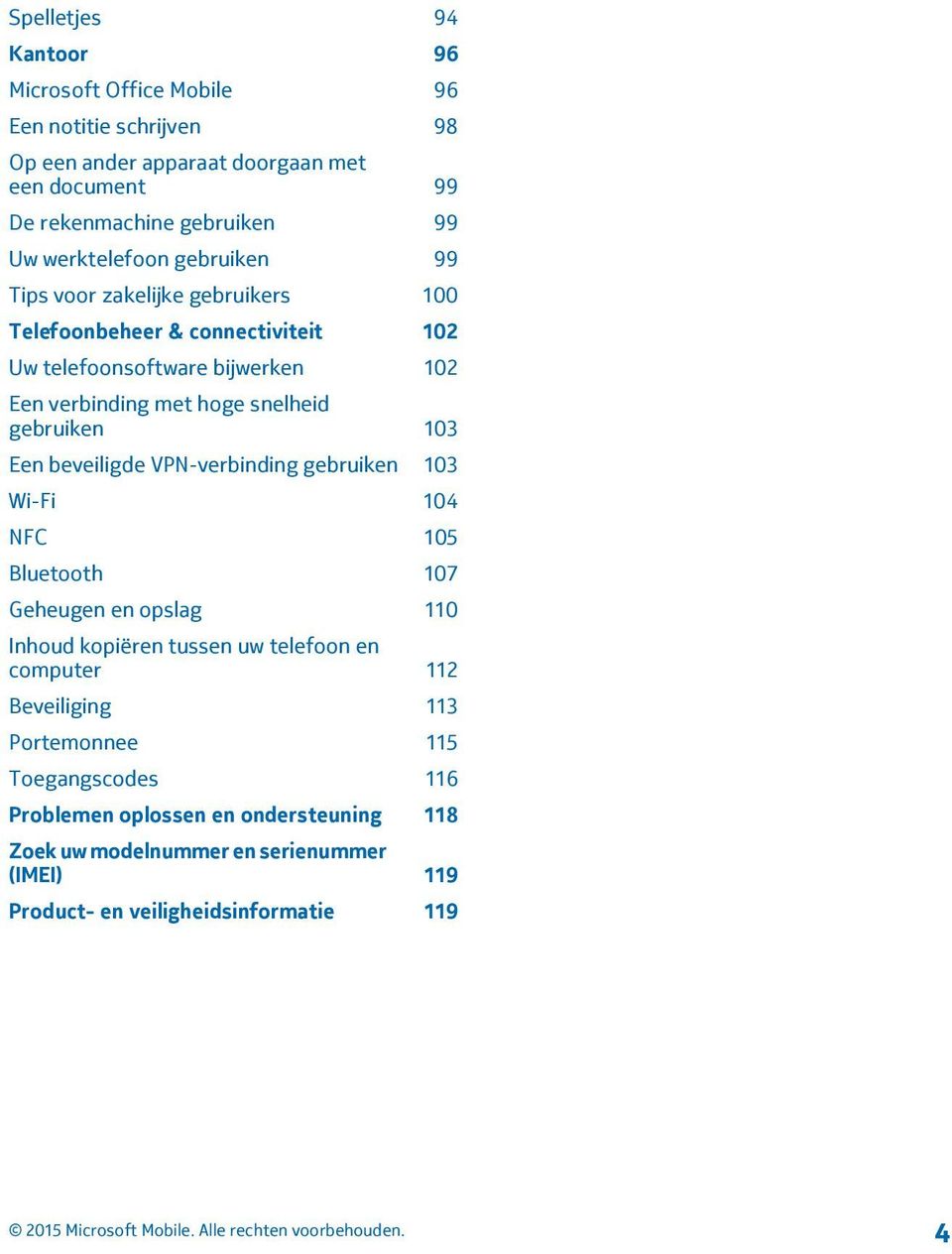 gebruiken 103 Een beveiligde VPN-verbinding gebruiken 103 Wi-Fi 104 NFC 105 Bluetooth 107 Geheugen en opslag 110 Inhoud kopiëren tussen uw telefoon en computer 112