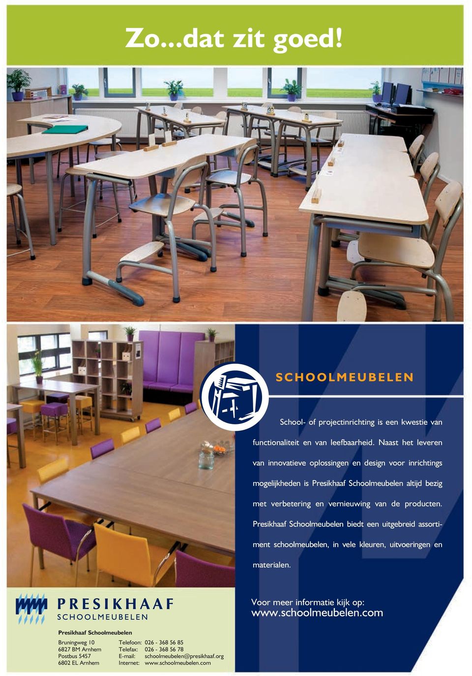 producten. Presikhaaf Schoolmeubelen biedt een uitgebreid assortiment schoolmeubelen, in vele kleuren, uitvoeringen en materialen. Voor meer informatie kijk op: www.