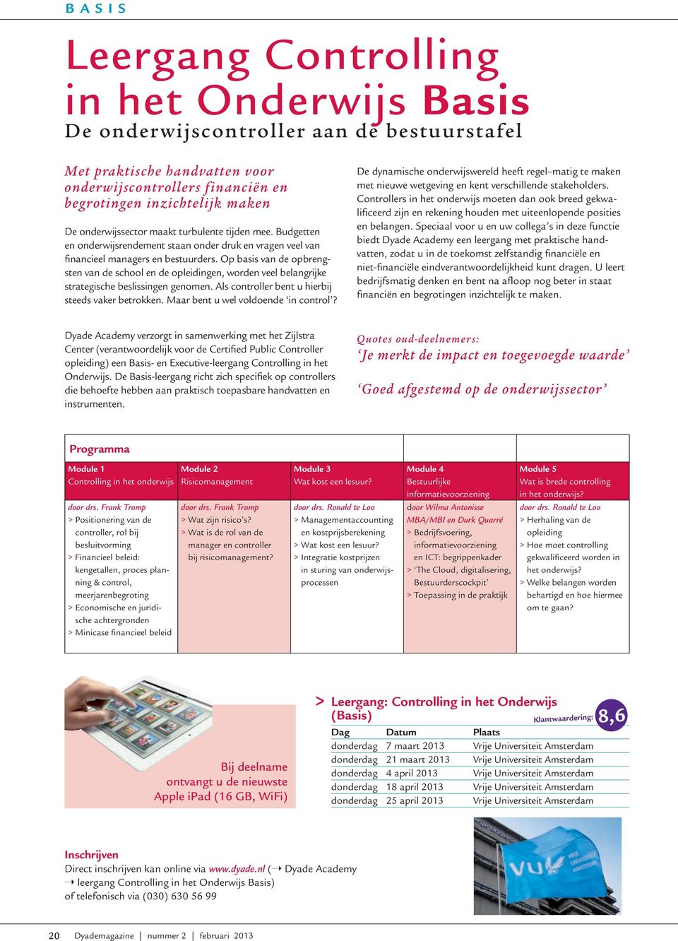 Op basis van de opbrengsten van de school en de opleidingen, worden veel belangrijke strategische beslissingen genomen. Als controller bent u hierbij steeds vaker betrokken.