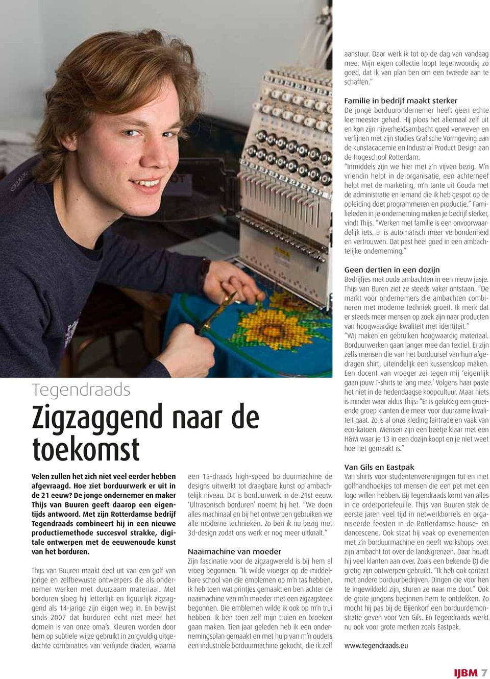 Hij ploos het allemaal zelf uit en kon zijn nijverheidsambacht goed verweven en verfijnen met zijn studies Grafische Vormgeving aan de kunstacademie en Industrial Product Design aan de Hogeschool