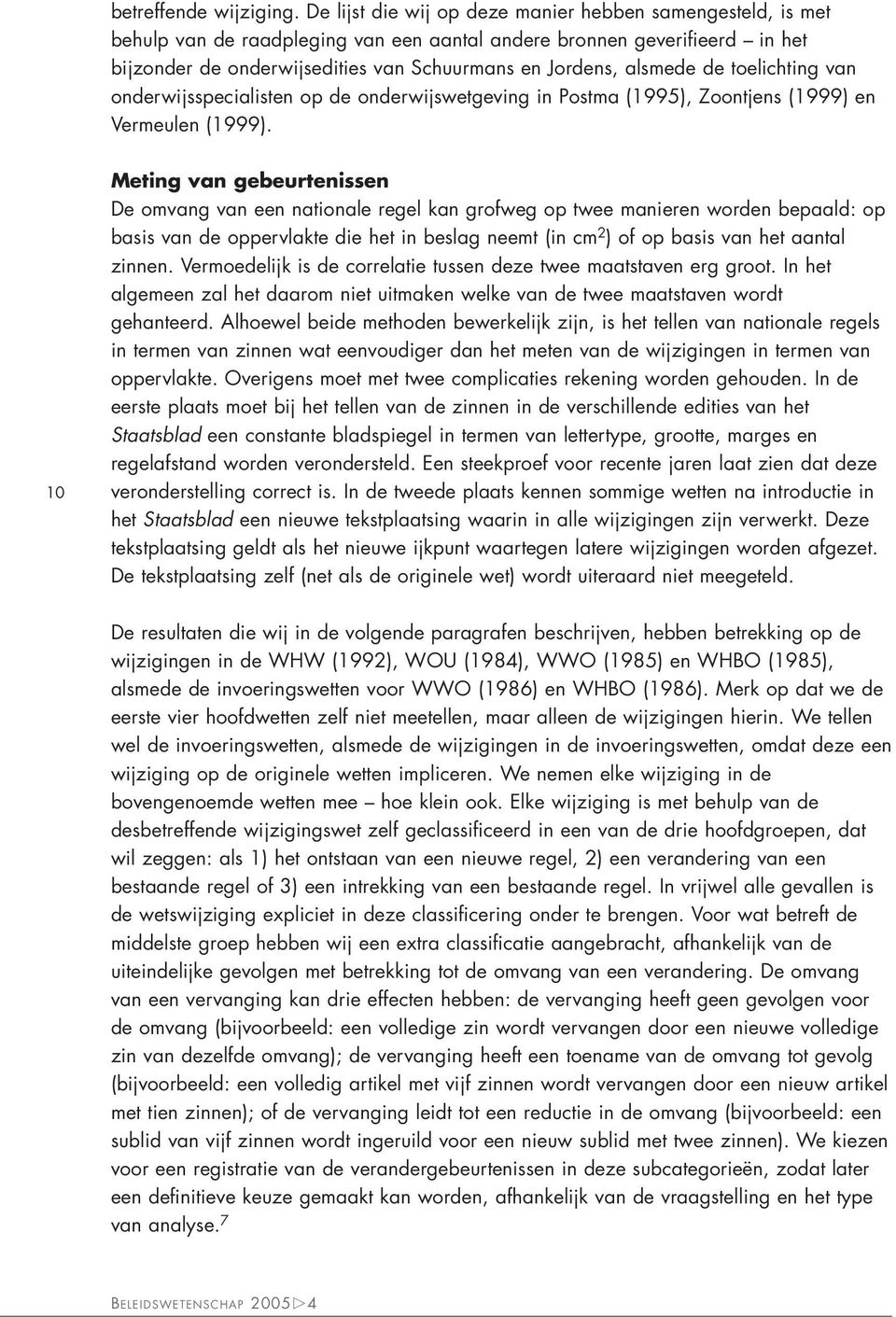 alsmede de toelichting van onderwijsspecialisten op de onderwijswetgeving in Postma (1995), Zoontjens (1999) en Vermeulen (1999).